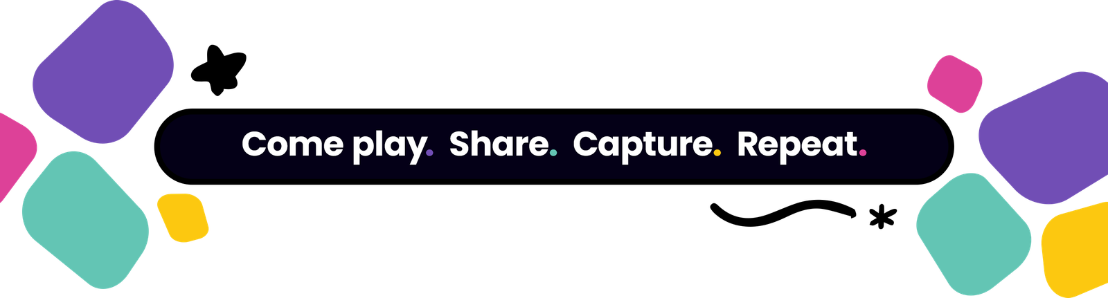Come play. Share. Capture. Repeat.